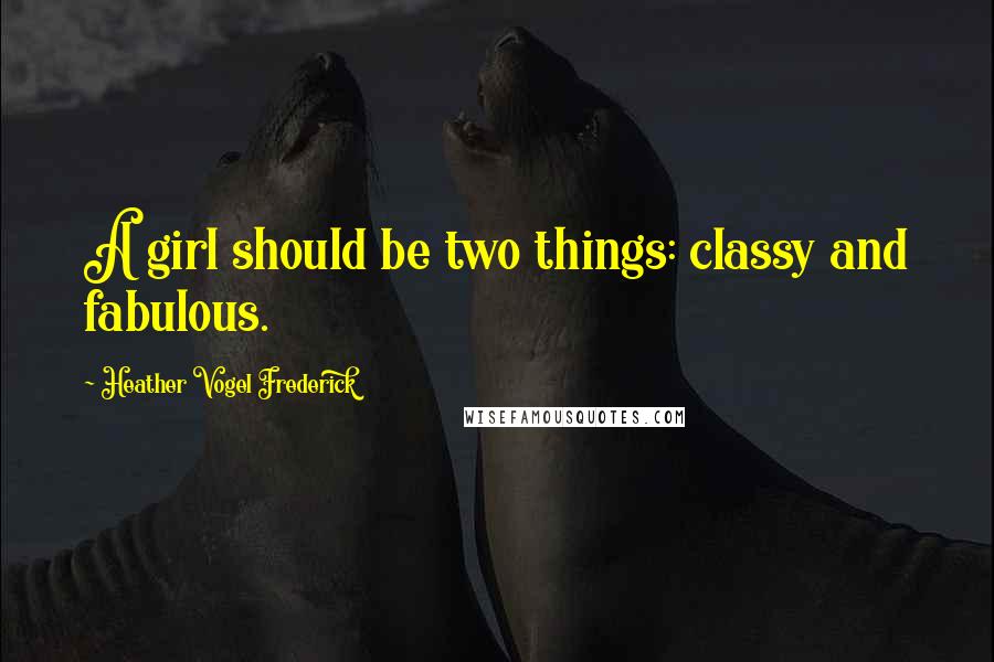 Heather Vogel Frederick Quotes: A girl should be two things: classy and fabulous.