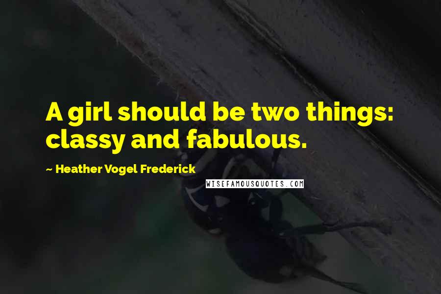 Heather Vogel Frederick Quotes: A girl should be two things: classy and fabulous.