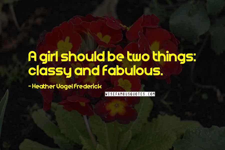 Heather Vogel Frederick Quotes: A girl should be two things: classy and fabulous.