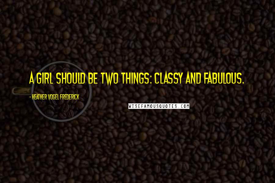 Heather Vogel Frederick Quotes: A girl should be two things: classy and fabulous.