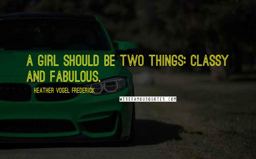 Heather Vogel Frederick Quotes: A girl should be two things: classy and fabulous.