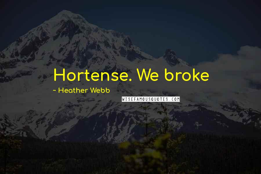 Heather Webb Quotes: Hortense. We broke