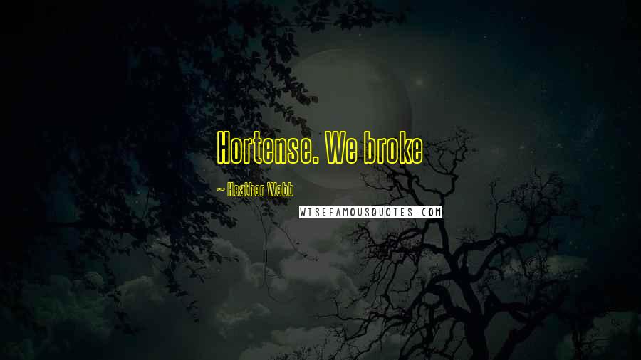 Heather Webb Quotes: Hortense. We broke