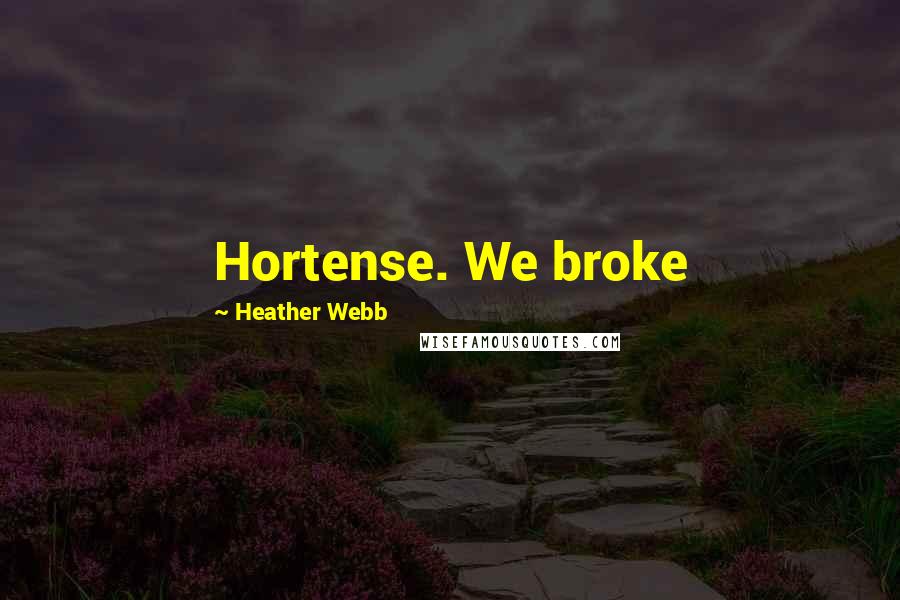 Heather Webb Quotes: Hortense. We broke