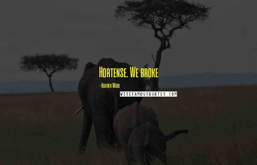 Heather Webb Quotes: Hortense. We broke