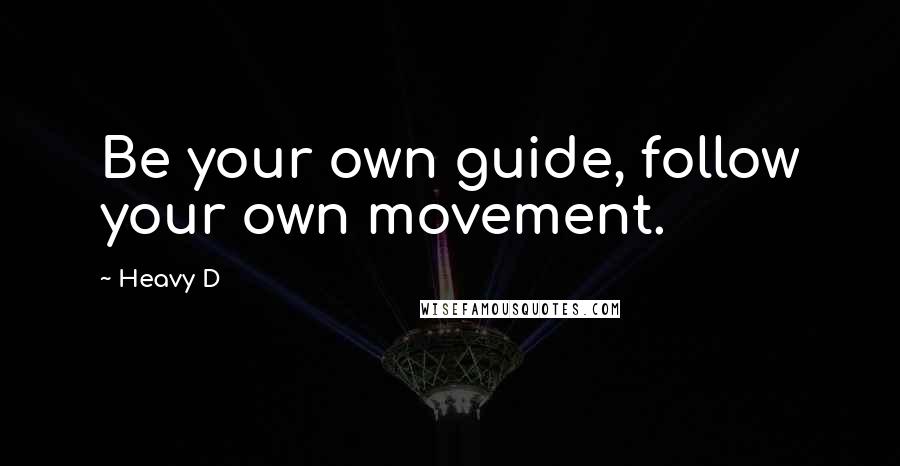 Heavy D Quotes: Be your own guide, follow your own movement.