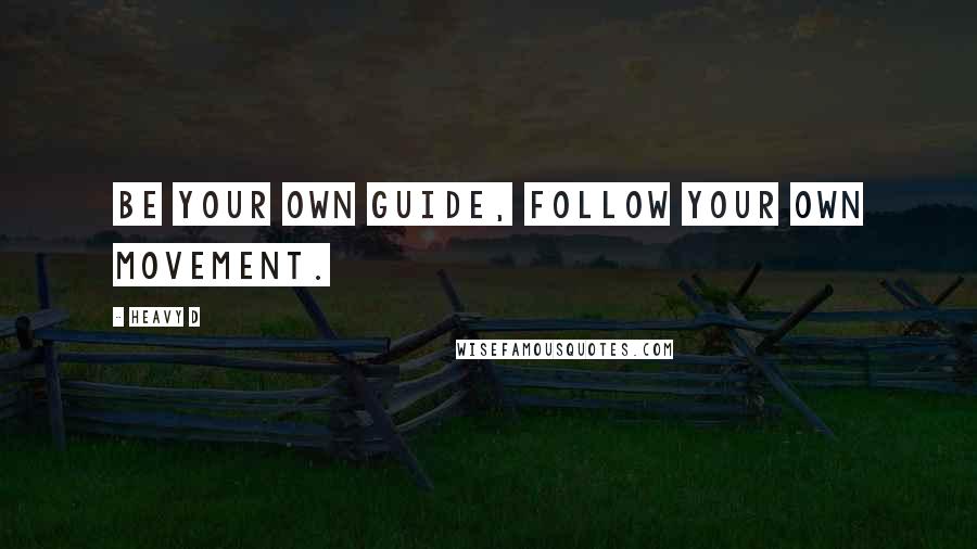 Heavy D Quotes: Be your own guide, follow your own movement.
