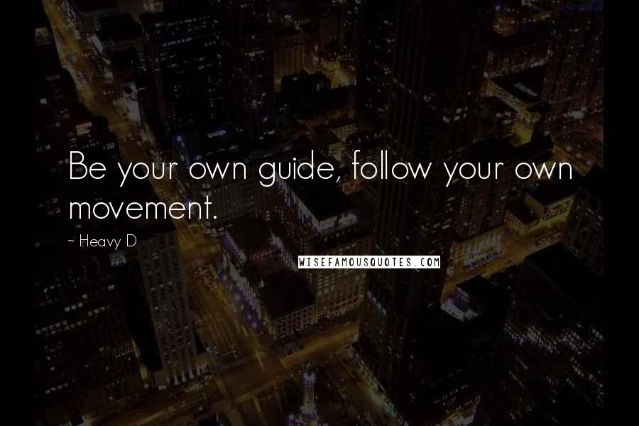 Heavy D Quotes: Be your own guide, follow your own movement.