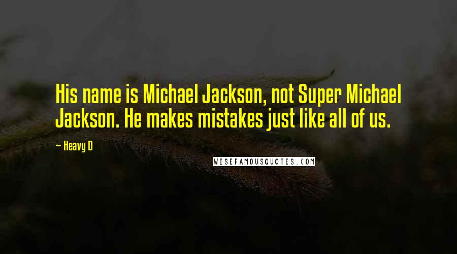 Heavy D Quotes: His name is Michael Jackson, not Super Michael Jackson. He makes mistakes just like all of us.