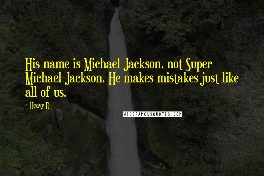 Heavy D Quotes: His name is Michael Jackson, not Super Michael Jackson. He makes mistakes just like all of us.