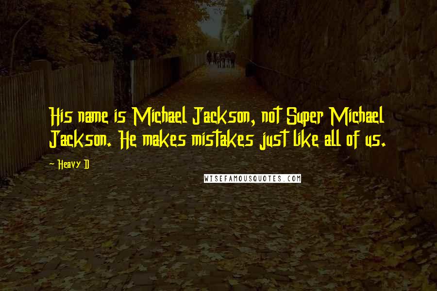 Heavy D Quotes: His name is Michael Jackson, not Super Michael Jackson. He makes mistakes just like all of us.