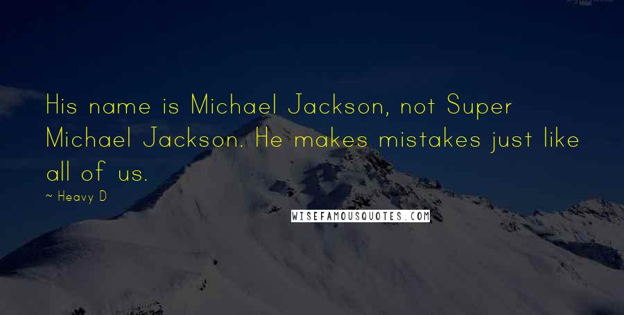 Heavy D Quotes: His name is Michael Jackson, not Super Michael Jackson. He makes mistakes just like all of us.