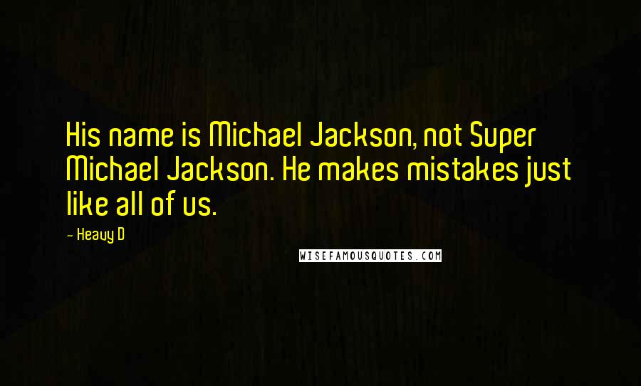 Heavy D Quotes: His name is Michael Jackson, not Super Michael Jackson. He makes mistakes just like all of us.