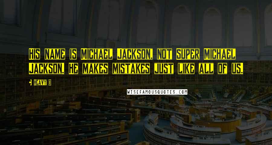 Heavy D Quotes: His name is Michael Jackson, not Super Michael Jackson. He makes mistakes just like all of us.