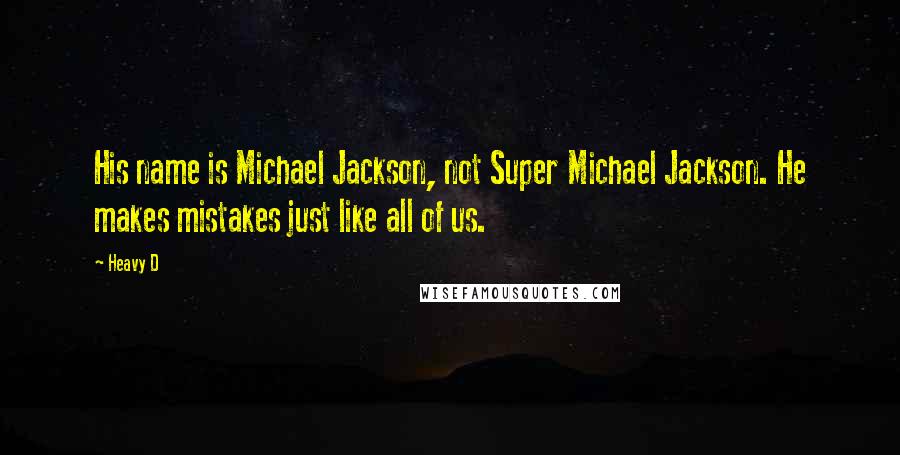 Heavy D Quotes: His name is Michael Jackson, not Super Michael Jackson. He makes mistakes just like all of us.