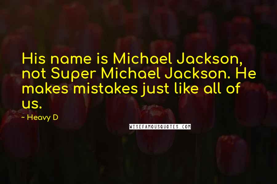 Heavy D Quotes: His name is Michael Jackson, not Super Michael Jackson. He makes mistakes just like all of us.