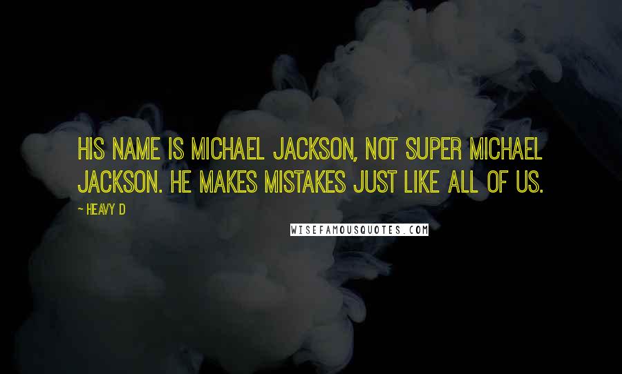 Heavy D Quotes: His name is Michael Jackson, not Super Michael Jackson. He makes mistakes just like all of us.