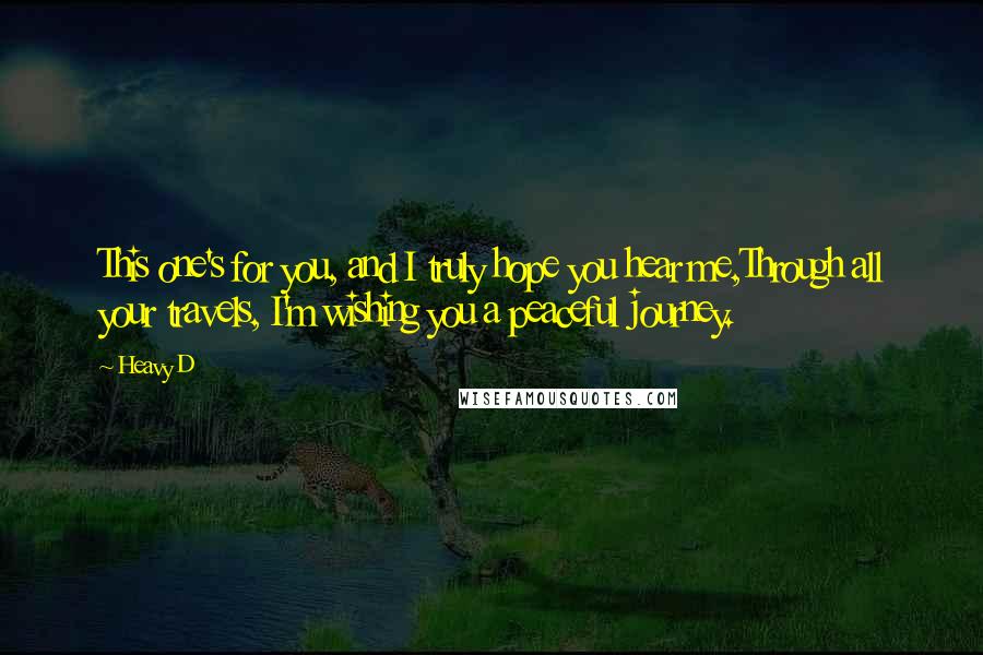 Heavy D Quotes: This one's for you, and I truly hope you hear me,Through all your travels, I'm wishing you a peaceful journey.