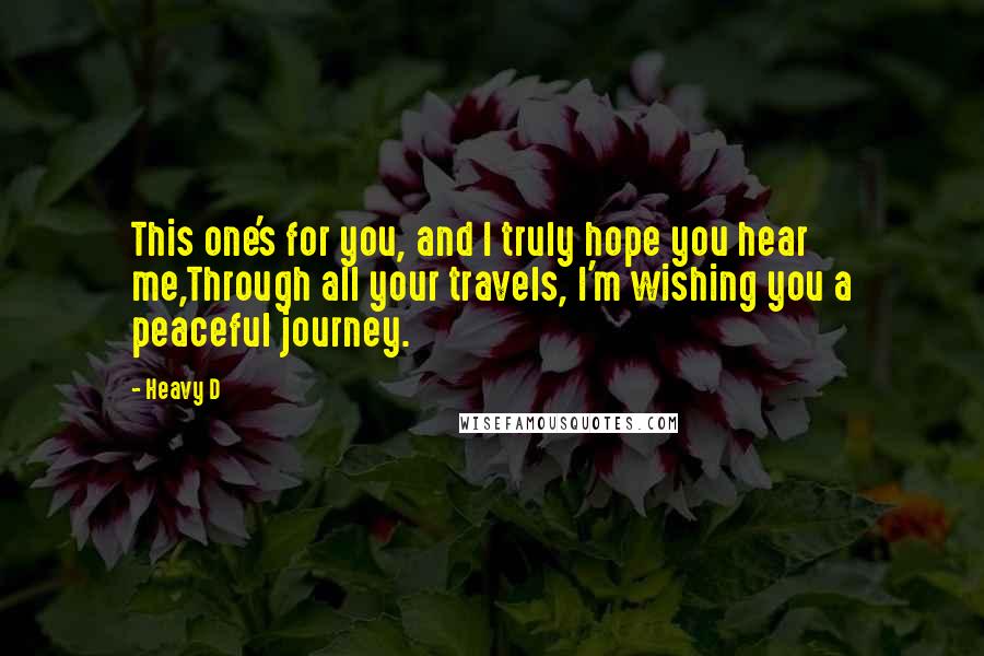 Heavy D Quotes: This one's for you, and I truly hope you hear me,Through all your travels, I'm wishing you a peaceful journey.