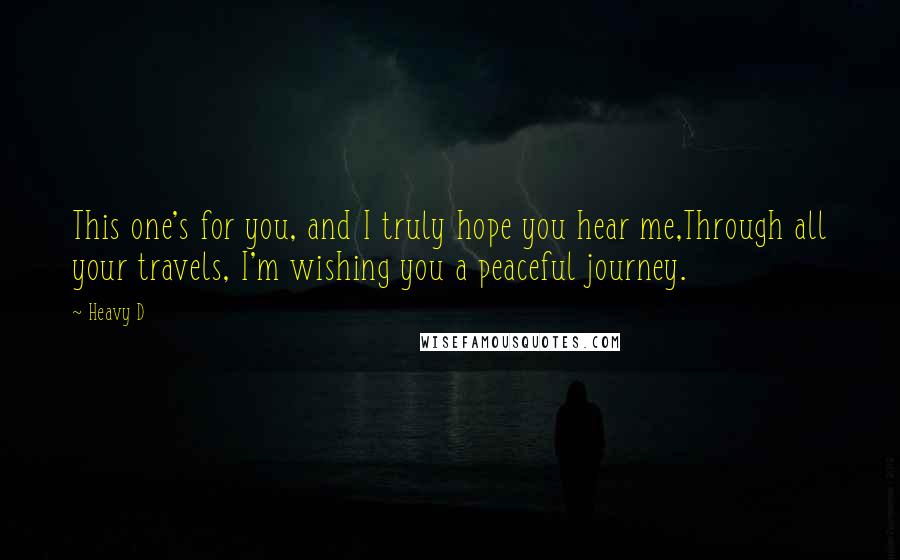 Heavy D Quotes: This one's for you, and I truly hope you hear me,Through all your travels, I'm wishing you a peaceful journey.