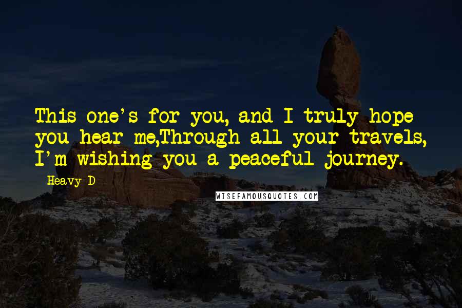 Heavy D Quotes: This one's for you, and I truly hope you hear me,Through all your travels, I'm wishing you a peaceful journey.