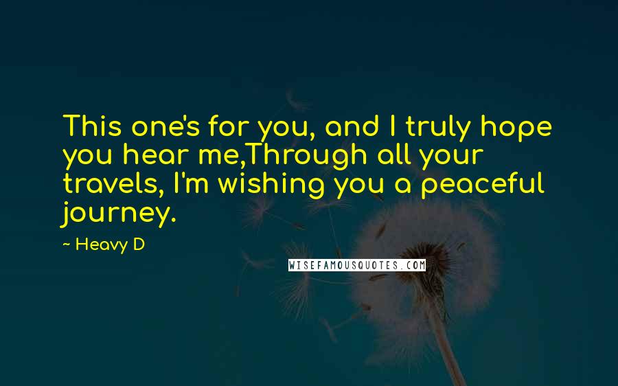 Heavy D Quotes: This one's for you, and I truly hope you hear me,Through all your travels, I'm wishing you a peaceful journey.