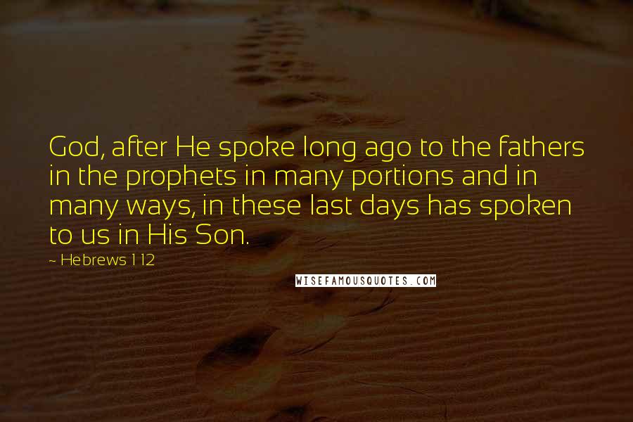 Hebrews 1 12 Quotes: God, after He spoke long ago to the fathers in the prophets in many portions and in many ways, in these last days has spoken to us in His Son.
