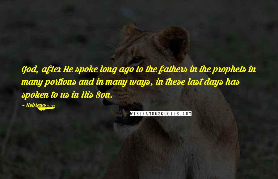 Hebrews 1 12 Quotes: God, after He spoke long ago to the fathers in the prophets in many portions and in many ways, in these last days has spoken to us in His Son.