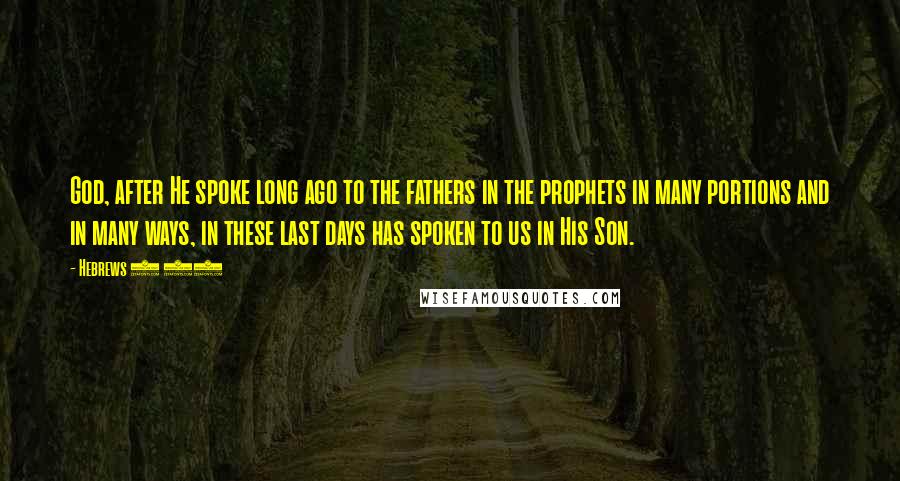 Hebrews 1 12 Quotes: God, after He spoke long ago to the fathers in the prophets in many portions and in many ways, in these last days has spoken to us in His Son.