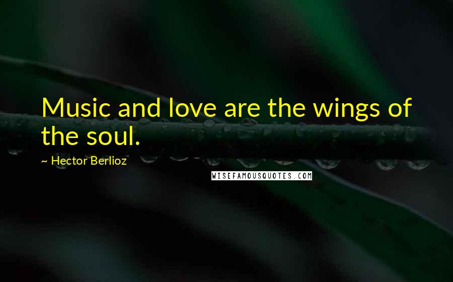 Hector Berlioz Quotes: Music and love are the wings of the soul.