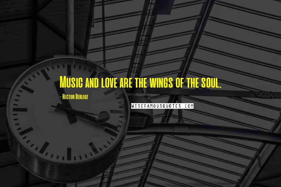 Hector Berlioz Quotes: Music and love are the wings of the soul.