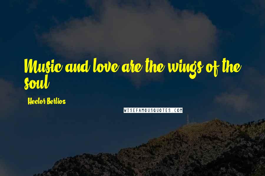 Hector Berlioz Quotes: Music and love are the wings of the soul.