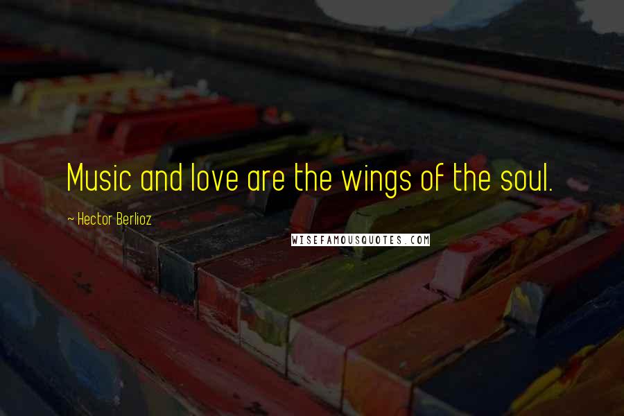 Hector Berlioz Quotes: Music and love are the wings of the soul.