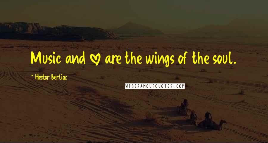 Hector Berlioz Quotes: Music and love are the wings of the soul.