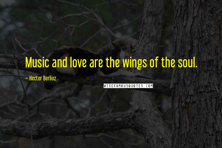 Hector Berlioz Quotes: Music and love are the wings of the soul.