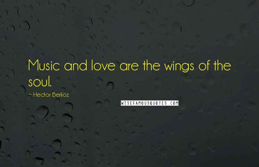 Hector Berlioz Quotes: Music and love are the wings of the soul.