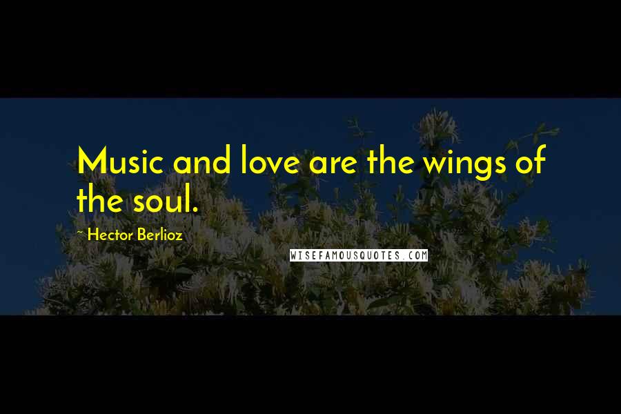 Hector Berlioz Quotes: Music and love are the wings of the soul.