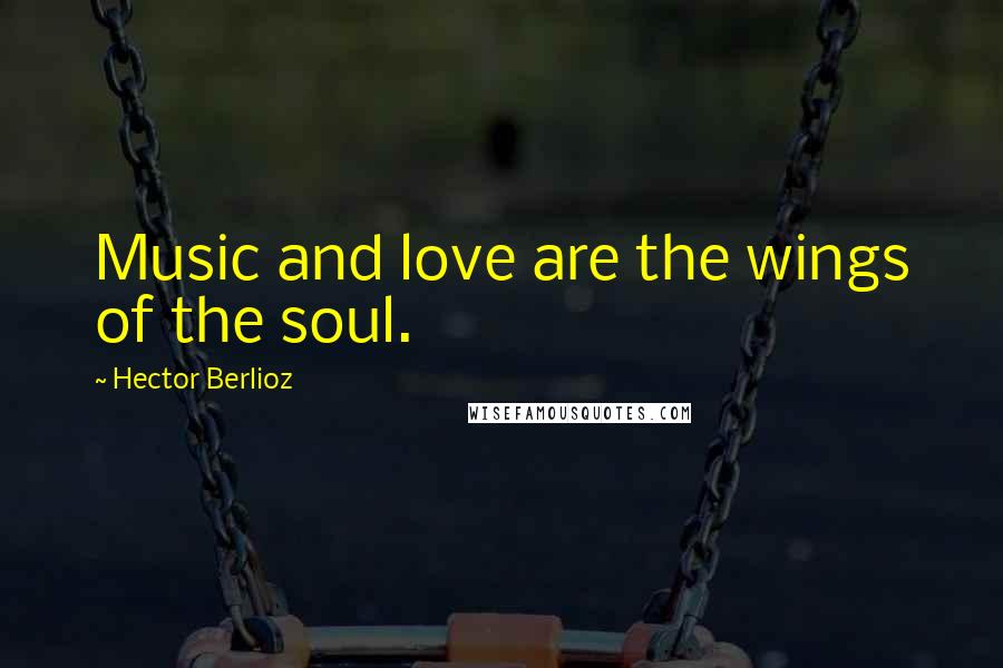 Hector Berlioz Quotes: Music and love are the wings of the soul.