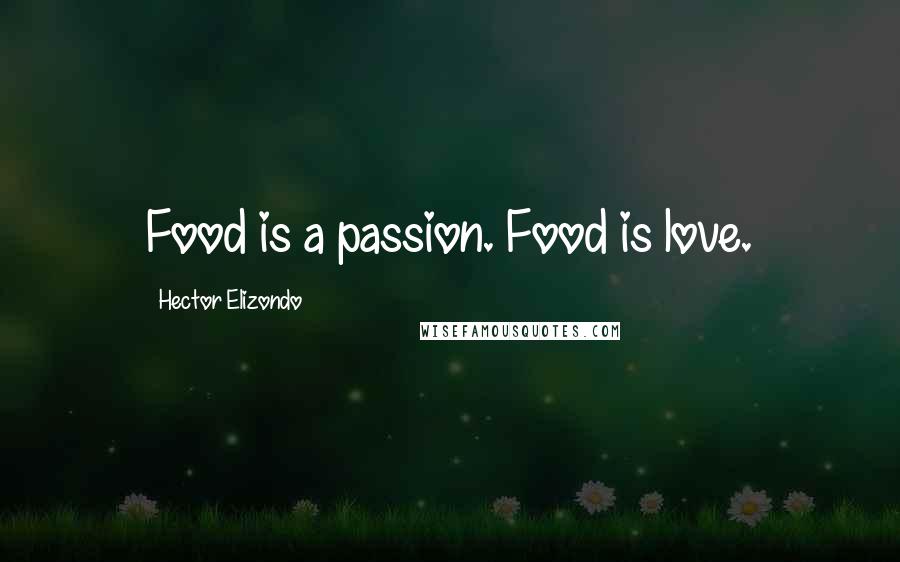 Hector Elizondo Quotes: Food is a passion. Food is love.