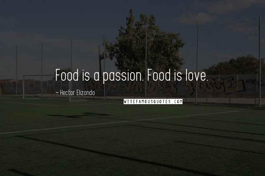 Hector Elizondo Quotes: Food is a passion. Food is love.