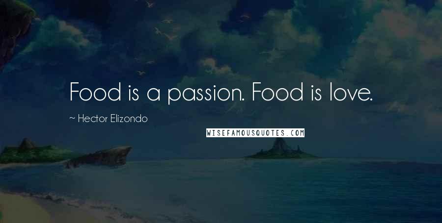 Hector Elizondo Quotes: Food is a passion. Food is love.