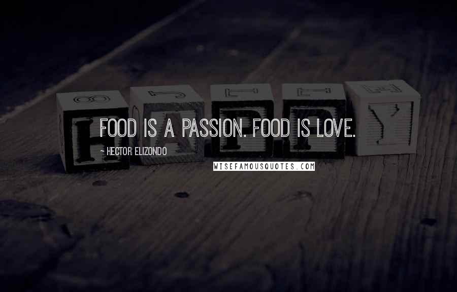 Hector Elizondo Quotes: Food is a passion. Food is love.