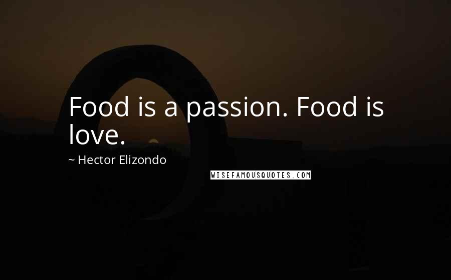 Hector Elizondo Quotes: Food is a passion. Food is love.