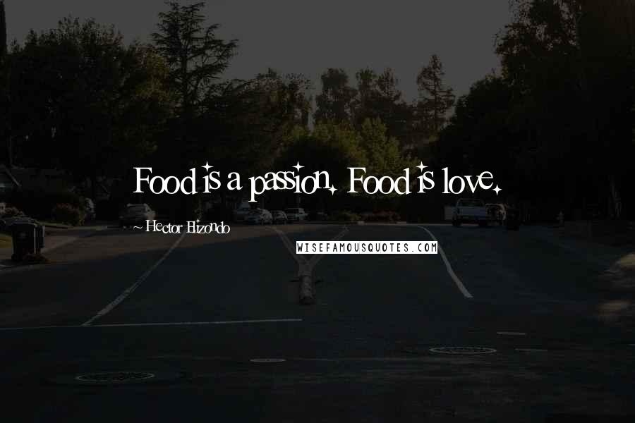 Hector Elizondo Quotes: Food is a passion. Food is love.