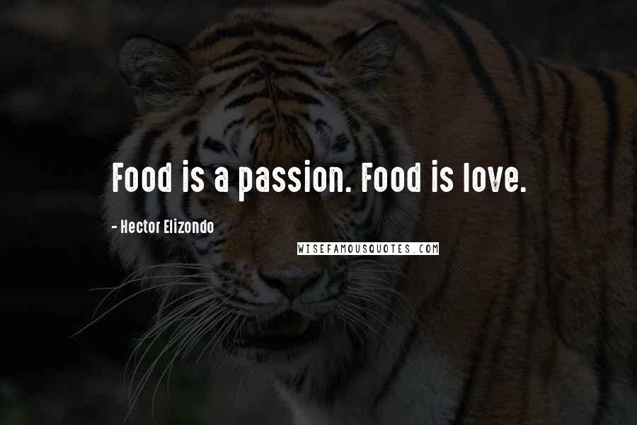 Hector Elizondo Quotes: Food is a passion. Food is love.