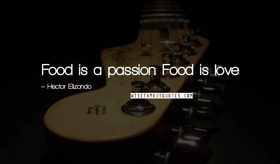 Hector Elizondo Quotes: Food is a passion. Food is love.