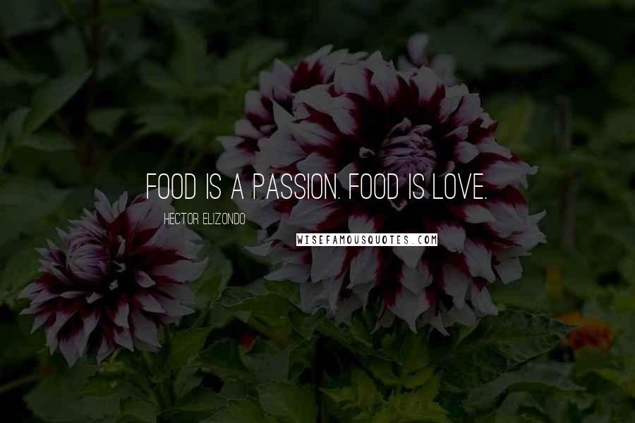 Hector Elizondo Quotes: Food is a passion. Food is love.