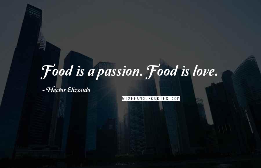 Hector Elizondo Quotes: Food is a passion. Food is love.