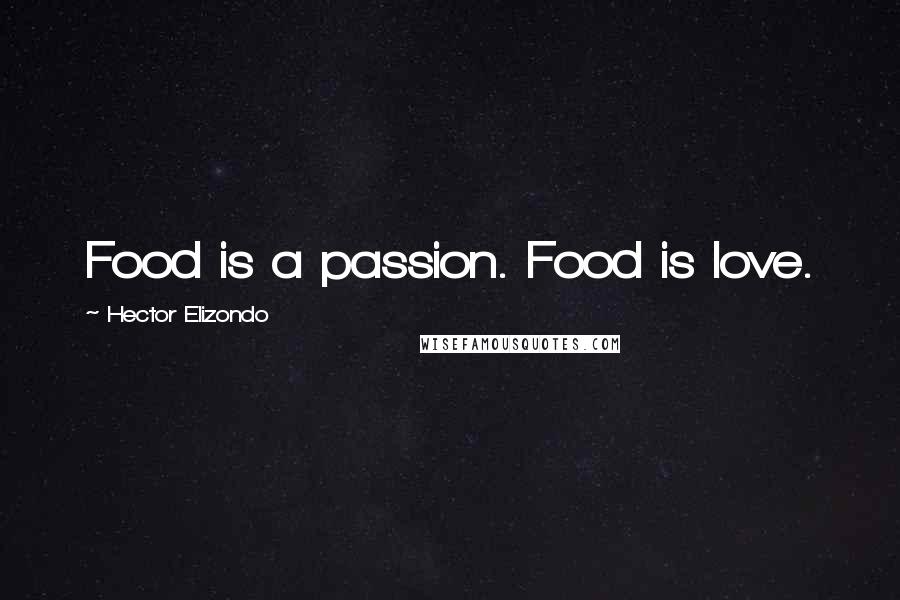 Hector Elizondo Quotes: Food is a passion. Food is love.