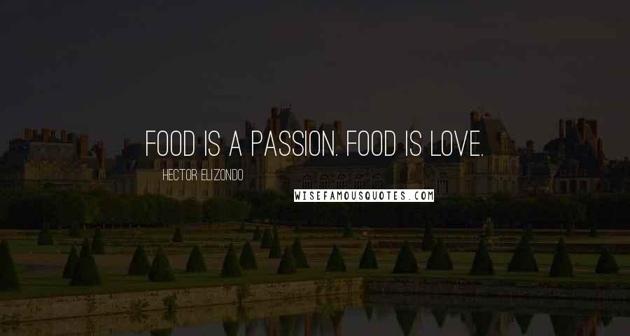 Hector Elizondo Quotes: Food is a passion. Food is love.